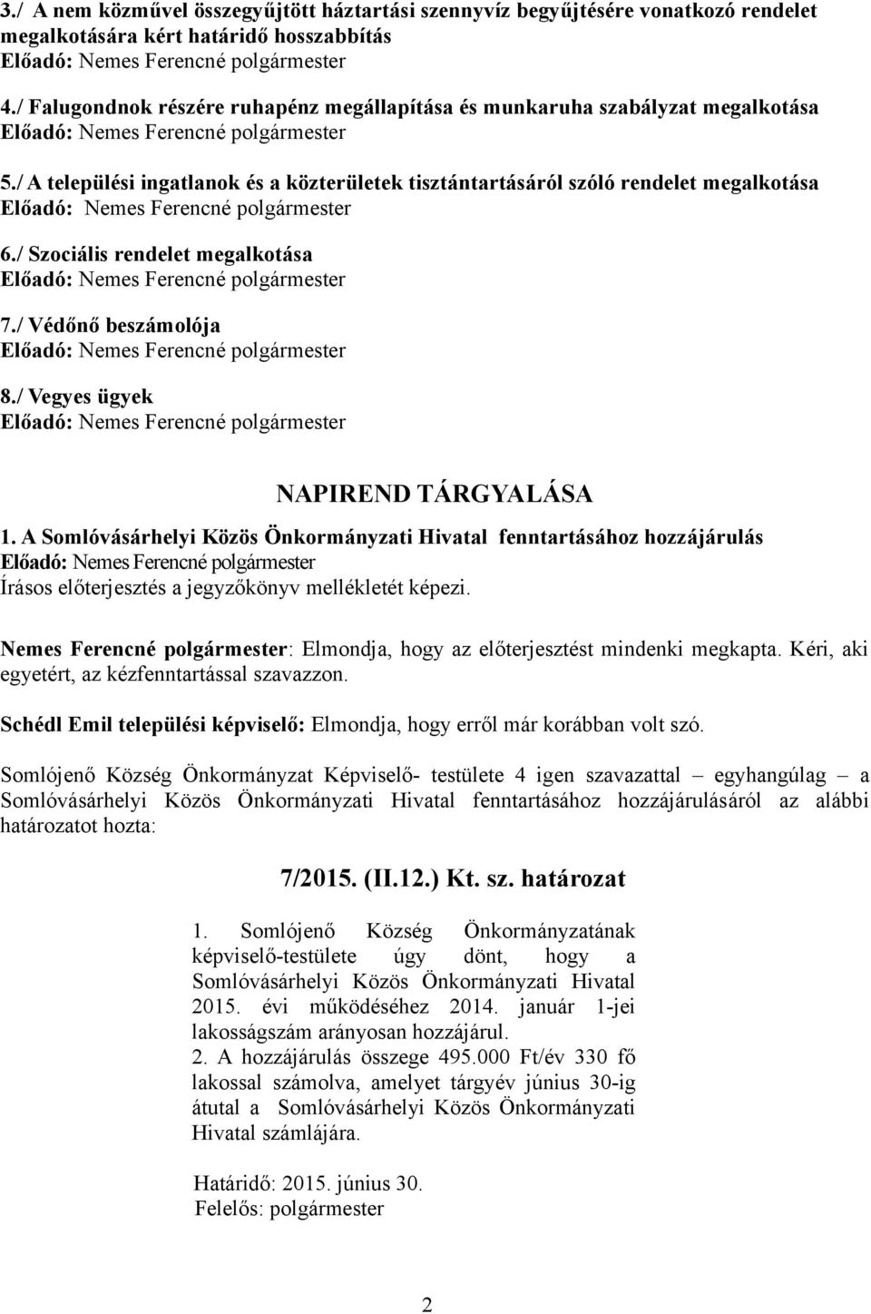/ Szociális rendelet megalkotása 7./ Védőnő beszámolója 8./ Vegyes ügyek NAPIREND TÁRGYALÁSA 1.
