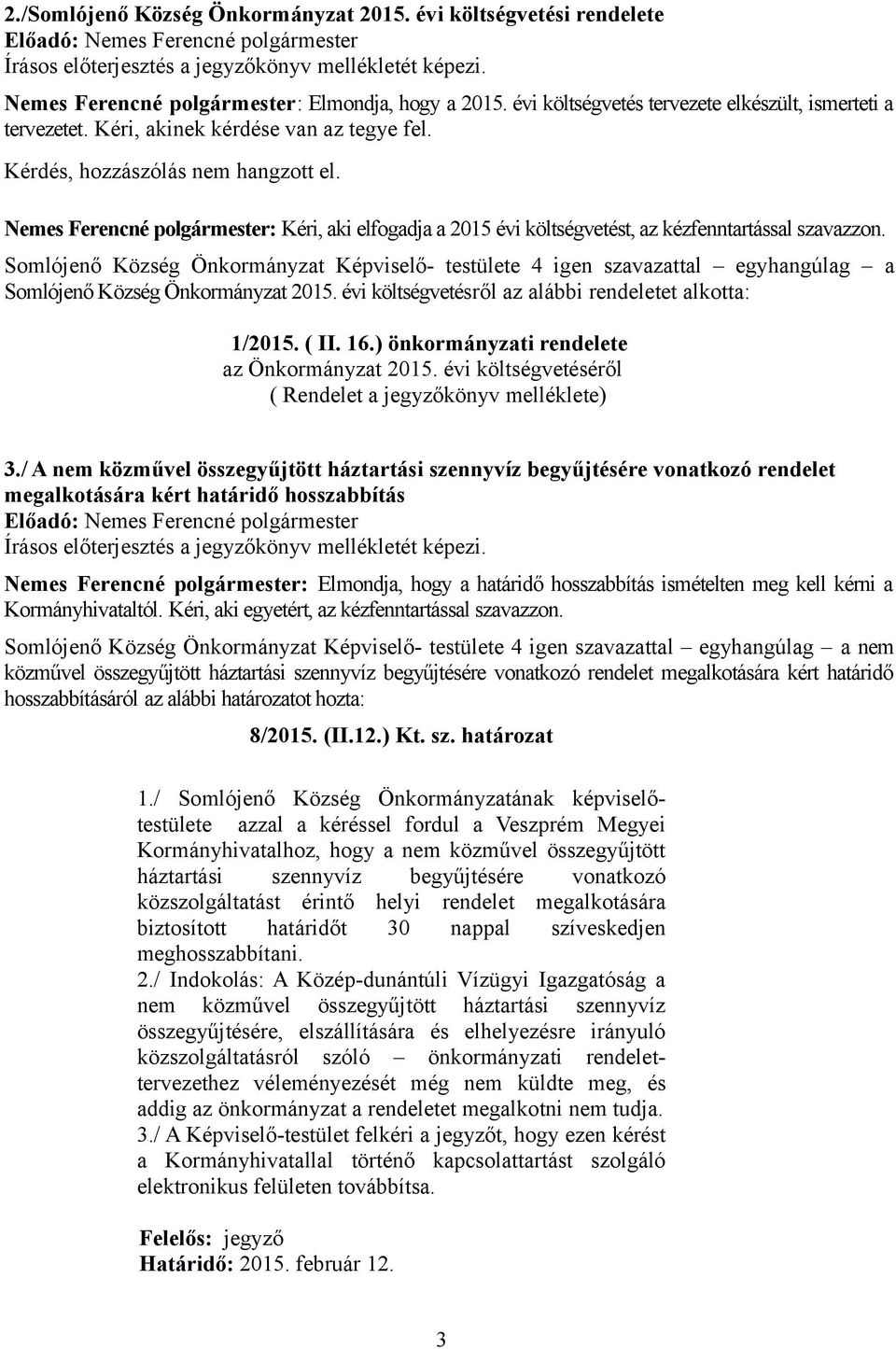Somlójenő Község Önkormányzat 2015. évi költségvetésről az alábbi rendeletet alkotta: 1/2015. ( II. 16.) önkormányzati rendelete az Önkormányzat 2015.