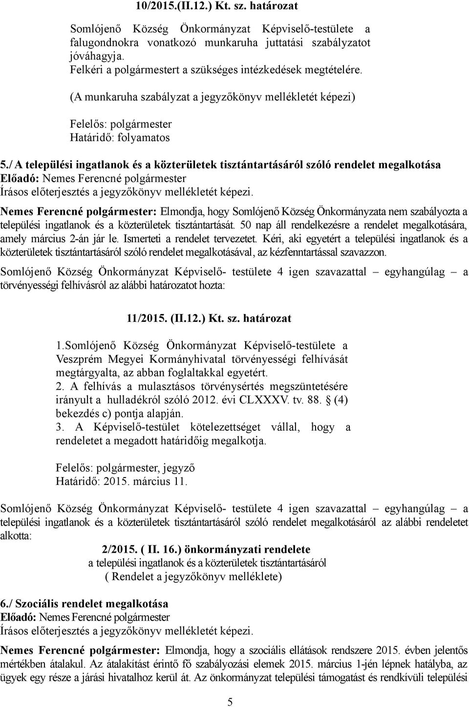 / A települési ingatlanok és a közterületek tisztántartásáról szóló rendelet megalkotása Nemes Ferencné polgármester: Elmondja, hogy Somlójenő Község Önkormányzata nem szabályozta a települési