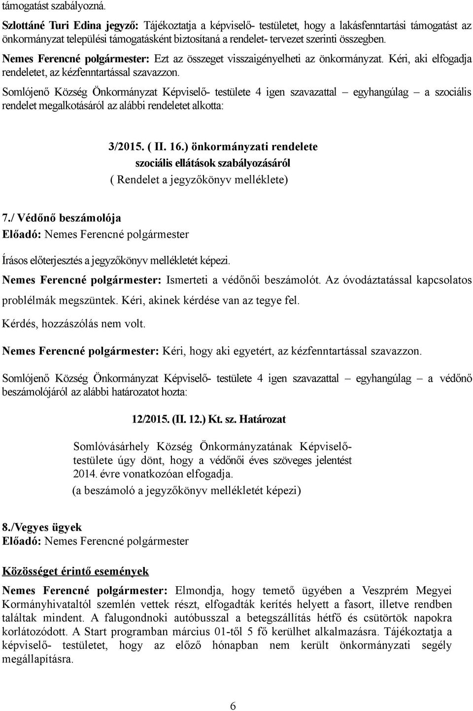 Nemes Ferencné polgármester: Ezt az összeget visszaigényelheti az önkormányzat. Kéri, aki elfogadja rendeletet, az kézfenntartással szavazzon.