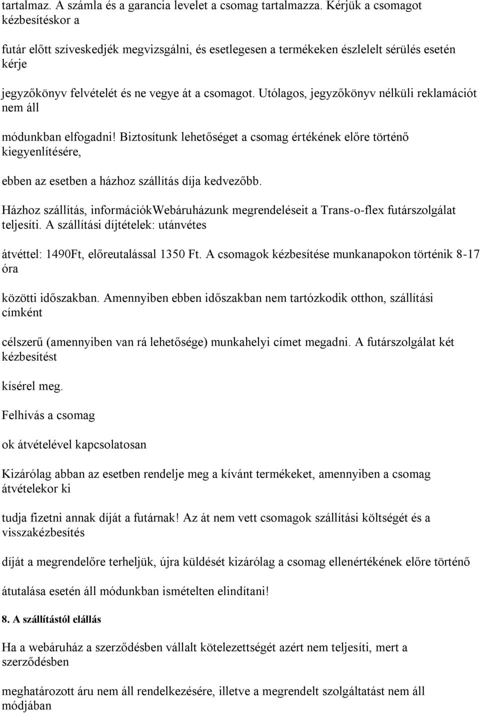 Utólagos, jegyzőkönyv nélküli reklamációt nem áll módunkban elfogadni! Biztosítunk lehetőséget a csomag értékének előre történő kiegyenlítésére, ebben az esetben a házhoz szállítás díja kedvezőbb.