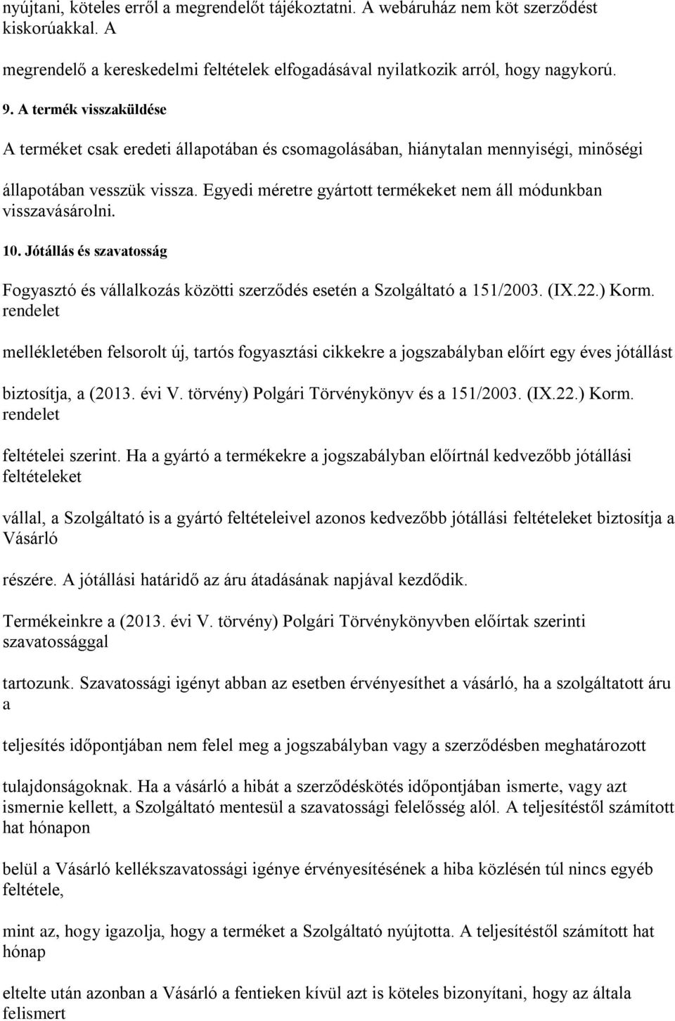 Egyedi méretre gyártott termékeket nem áll módunkban visszavásárolni. 10. Jótállás és szavatosság Fogyasztó és vállalkozás közötti szerződés esetén a Szolgáltató a 151/2003. (IX.22.) Korm.