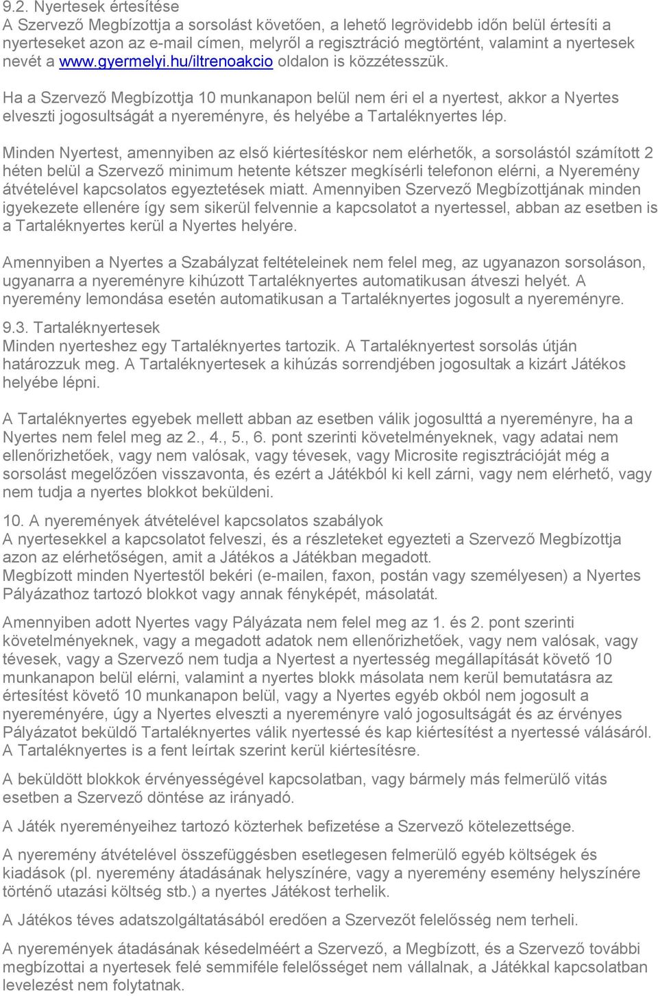 Ha a Szervező Megbízottja 10 munkanapon belül nem éri el a nyertest, akkor a Nyertes elveszti jogosultságát a nyereményre, és helyébe a Tartaléknyertes lép.