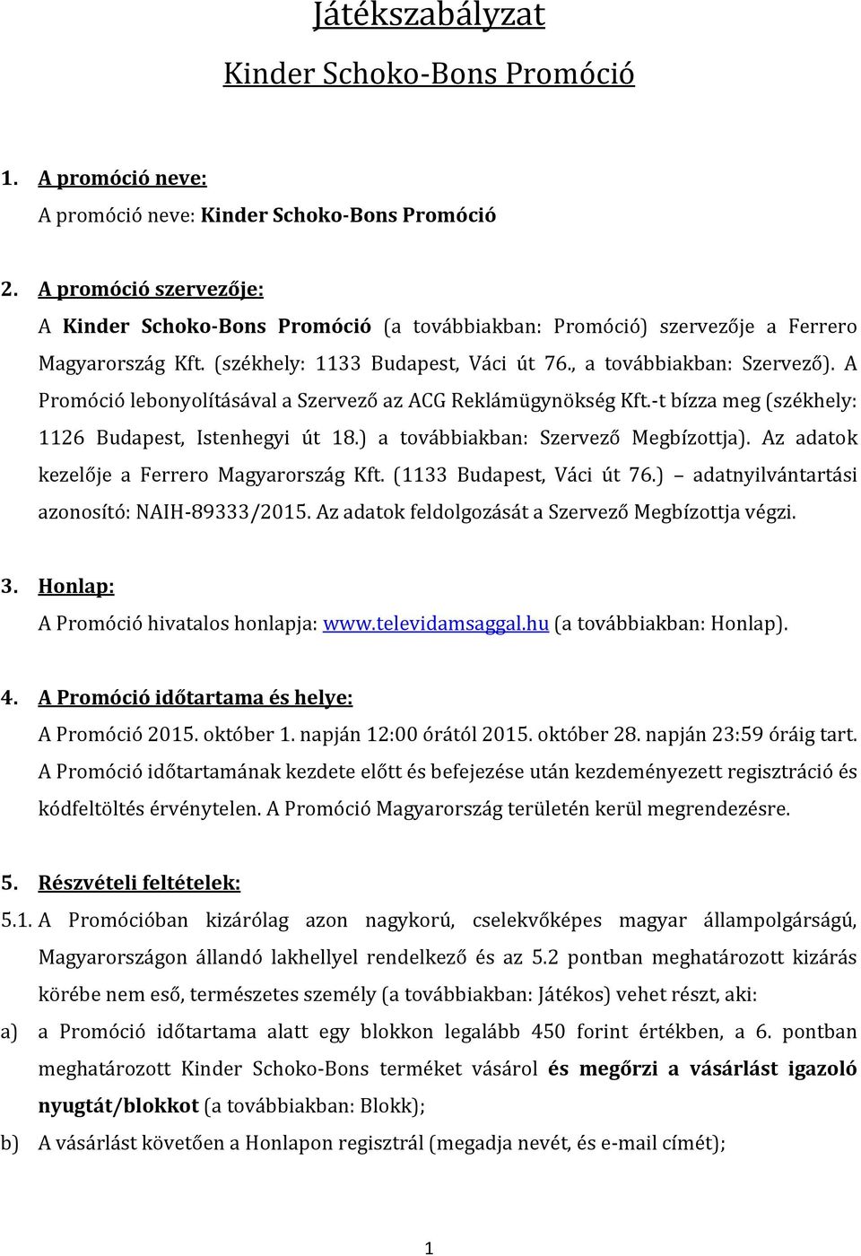 A Promóció lebonyolításával a Szervező az ACG Reklámügynökség Kft.-t bízza meg (székhely: 1126 Budapest, Istenhegyi út 18.) a továbbiakban: Szervező Megbízottja).
