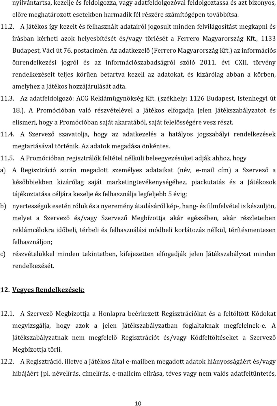 postacímén. Az adatkezelő (Ferrero Magyarország Kft.) az információs önrendelkezési jogról és az információszabadságról szóló 2011. évi CXII.