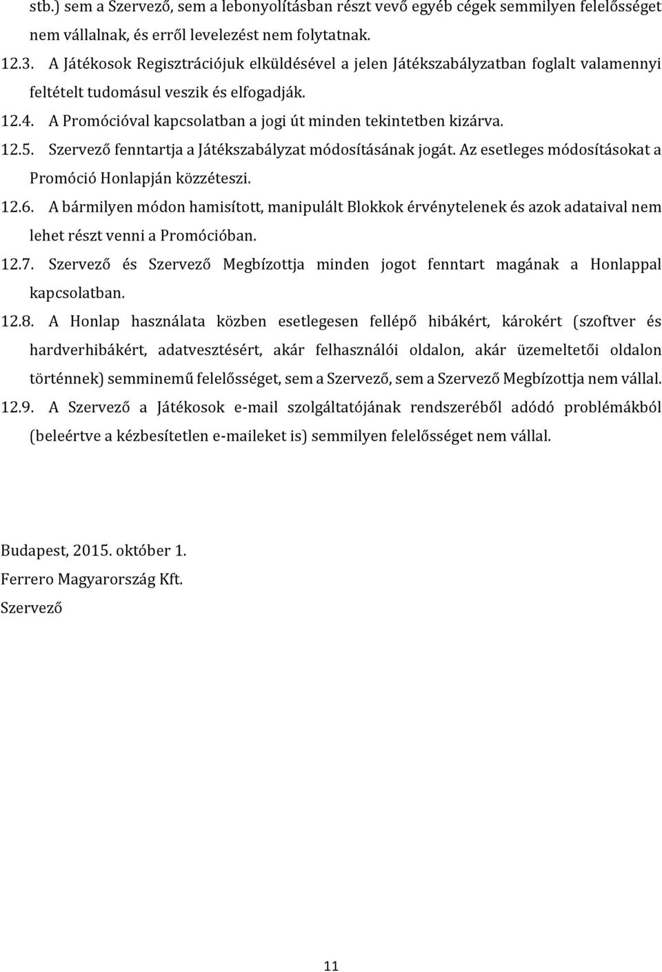 12.5. Szervező fenntartja a Játékszabályzat módosításának jogát. Az esetleges módosításokat a Promóció Honlapján közzéteszi. 12.6.