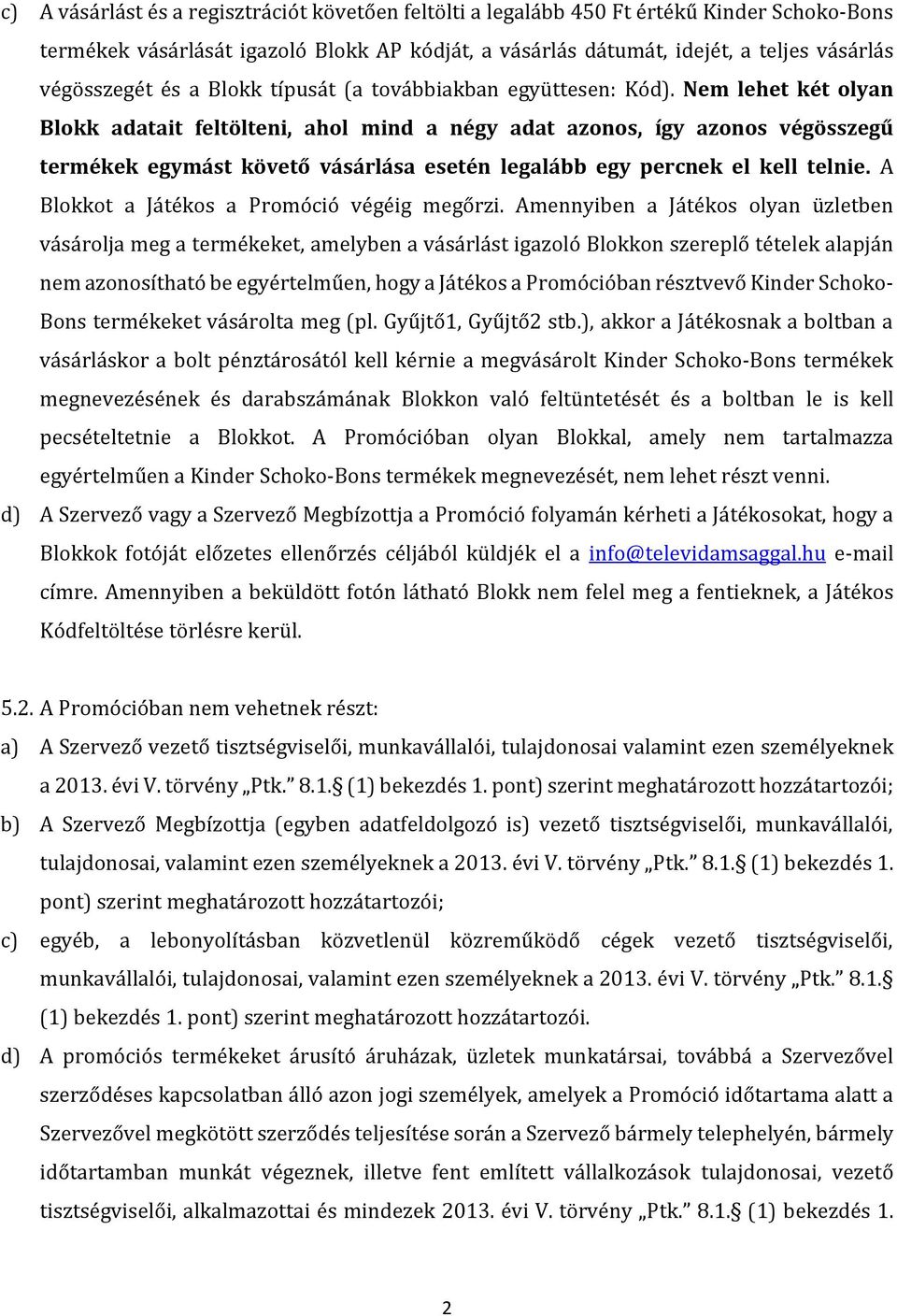Nem lehet két olyan Blokk adatait feltölteni, ahol mind a négy adat azonos, így azonos végösszegű termékek egymást követő vásárlása esetén legalább egy percnek el kell telnie.
