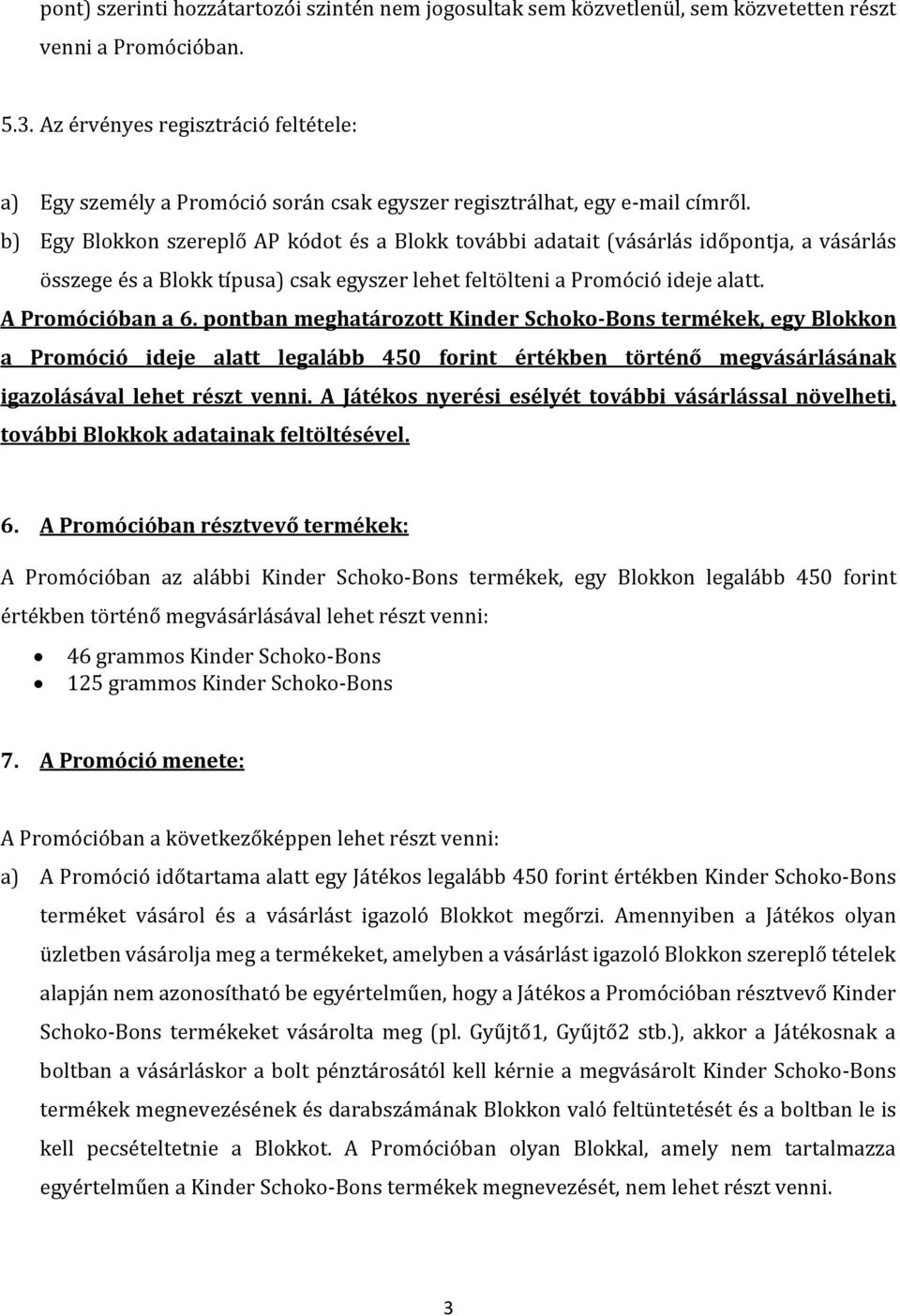 b) Egy Blokkon szereplő AP kódot és a Blokk további adatait (vásárlás időpontja, a vásárlás összege és a Blokk típusa) csak egyszer lehet feltölteni a Promóció ideje alatt. A Promócióban a 6.