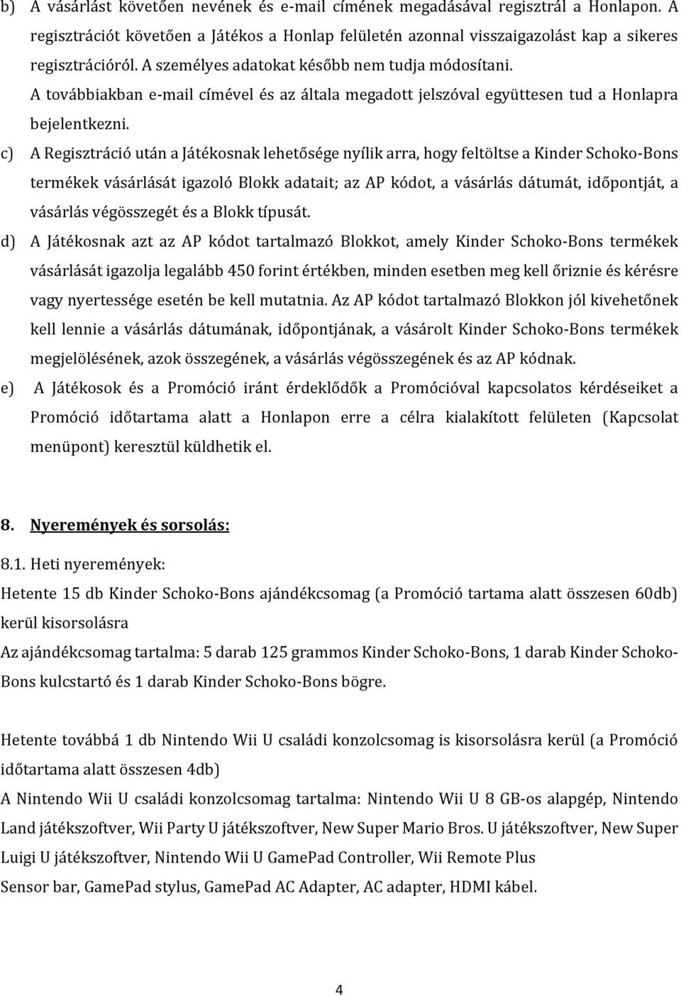 c) A Regisztráció után a Játékosnak lehetősége nyílik arra, hogy feltöltse a Kinder Schoko-Bons termékek vásárlását igazoló Blokk adatait; az AP kódot, a vásárlás dátumát, időpontját, a vásárlás
