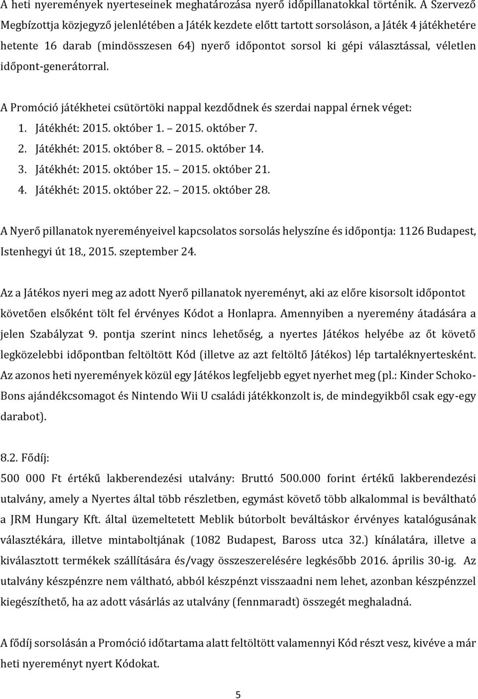 időpont-generátorral. A Promóció játékhetei csütörtöki nappal kezdődnek és szerdai nappal érnek véget: 1. Játékhét: 2015. október 1. 2015. október 7. 2. Játékhét: 2015. október 8. 2015. október 14. 3.