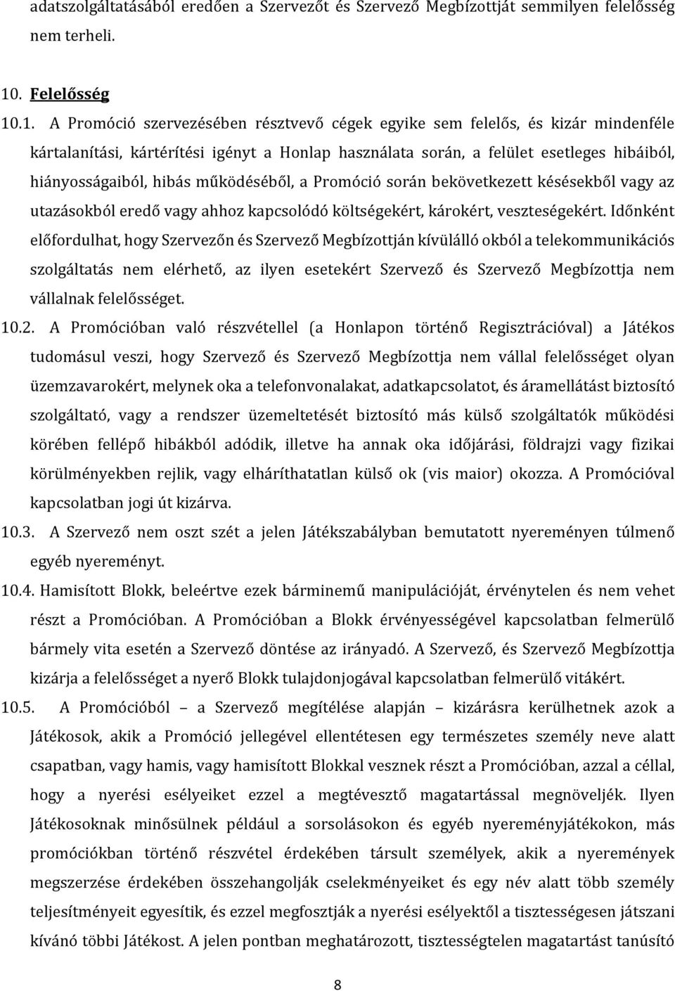 .1. A Promóció szervezésében résztvevő cégek egyike sem felelős, és kizár mindenféle kártalanítási, kártérítési igényt a Honlap használata során, a felület esetleges hibáiból, hiányosságaiból, hibás