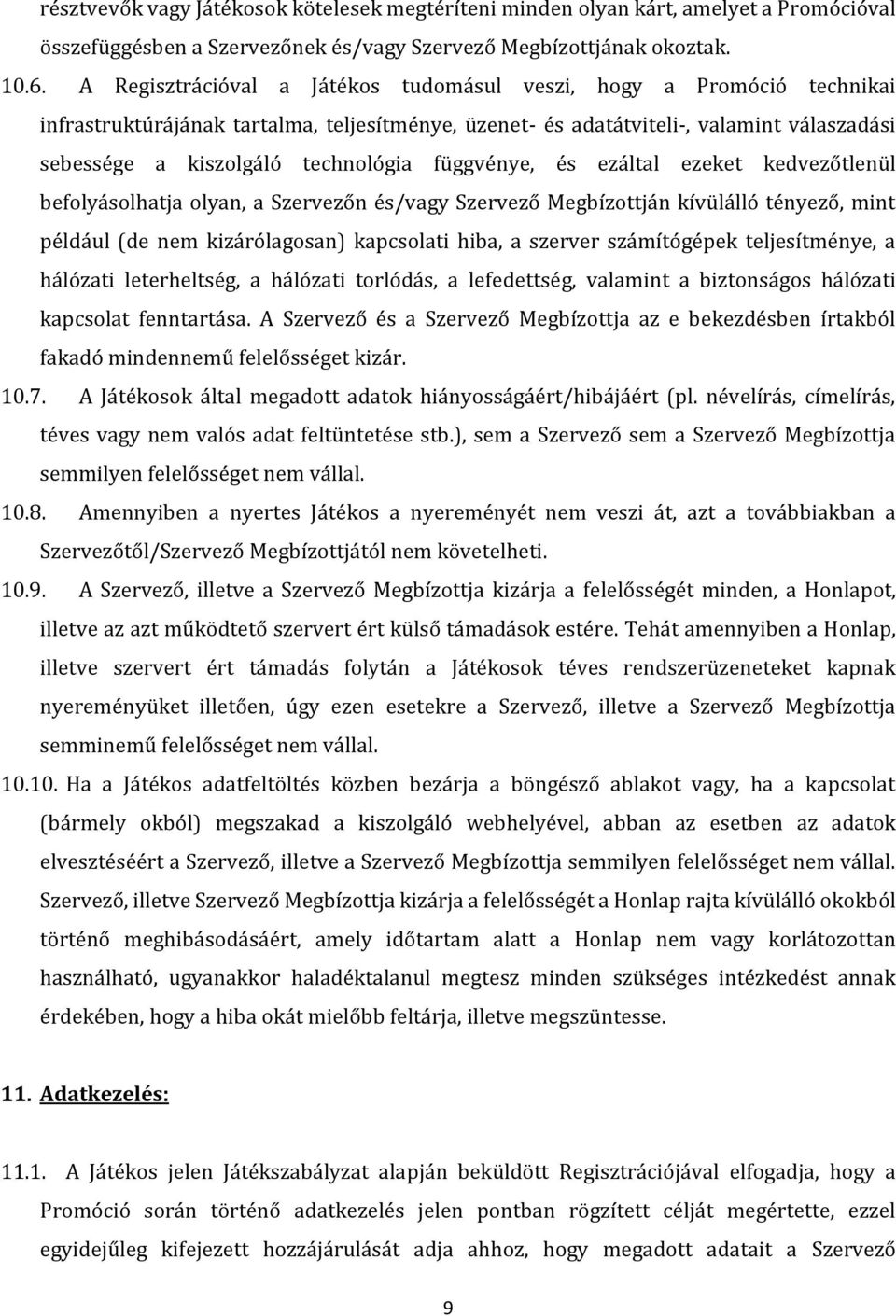 függvénye, és ezáltal ezeket kedvezőtlenül befolyásolhatja olyan, a Szervezőn és/vagy Szervező Megbízottján kívülálló tényező, mint például (de nem kizárólagosan) kapcsolati hiba, a szerver