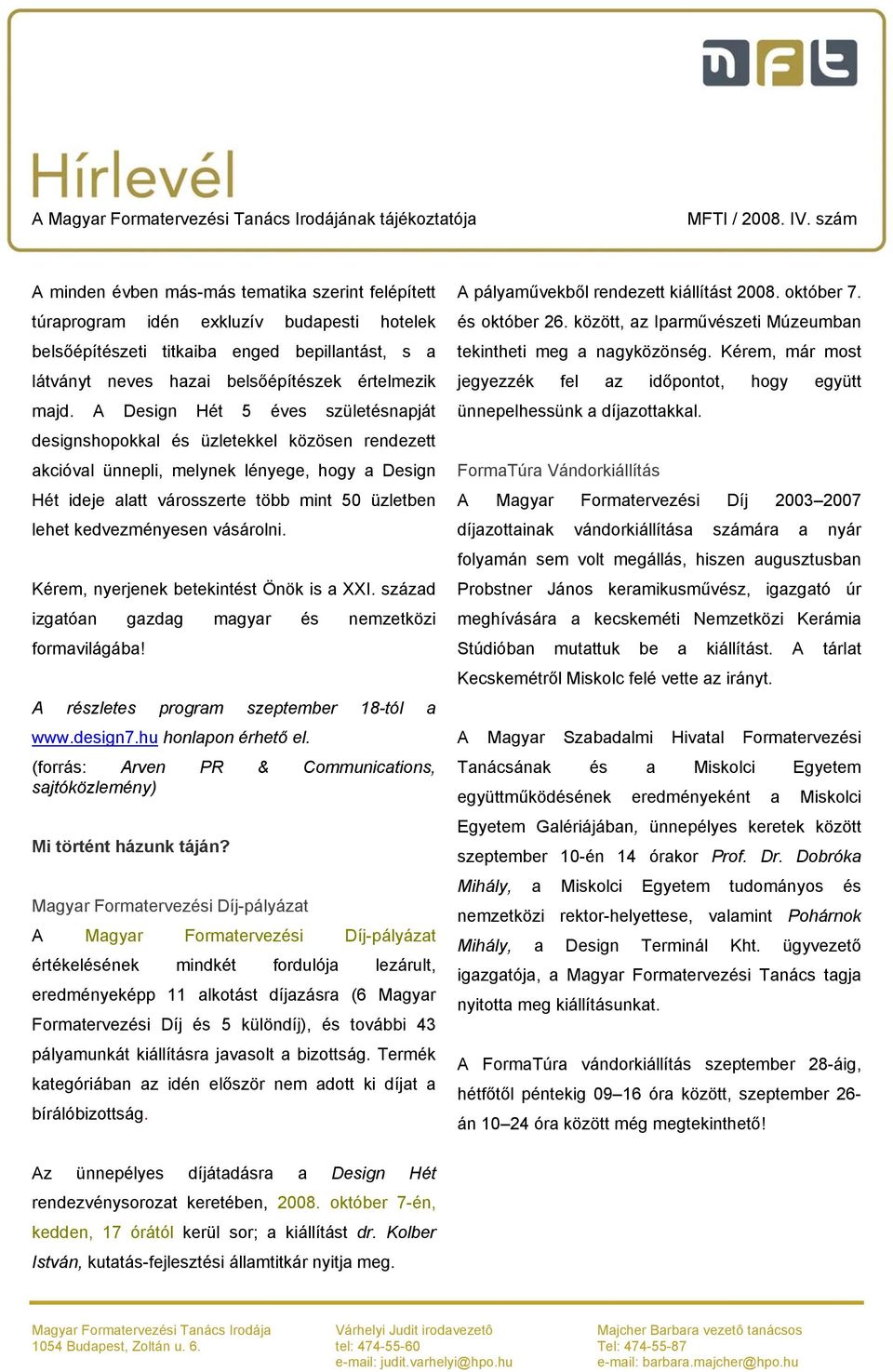 kedvezményesen vásárolni. Kérem, nyerjenek betekintést Önök is a XXI. század izgatóan gazdag magyar és nemzetközi formavilágába! A részletes program szeptember 18-tól a www.design7.