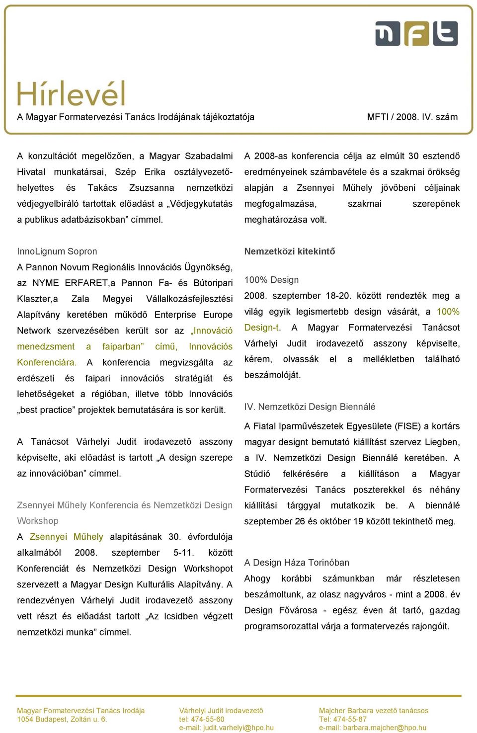 A 2008-as konferencia célja az elmúlt 30 esztendő eredményeinek számbavétele és a szakmai örökség alapján a Zsennyei Műhely jövőbeni céljainak megfogalmazása, szakmai szerepének meghatározása volt.