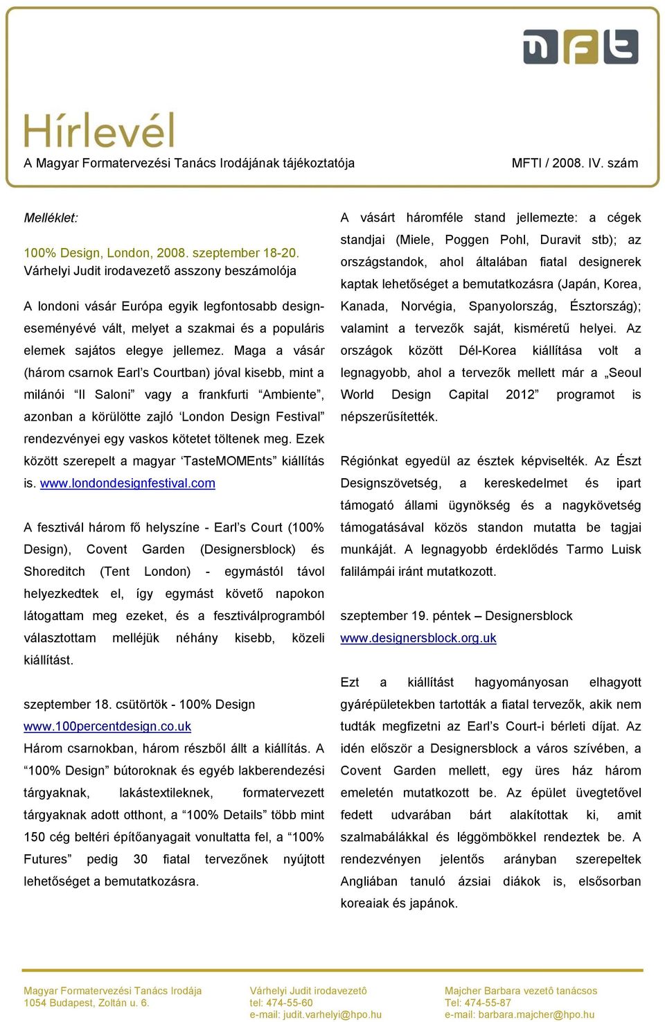 Maga a vásár (három csarnok Earl s Courtban) jóval kisebb, mint a milánói Il Saloni vagy a frankfurti Ambiente, azonban a körülötte zajló London Design Festival rendezvényei egy vaskos kötetet