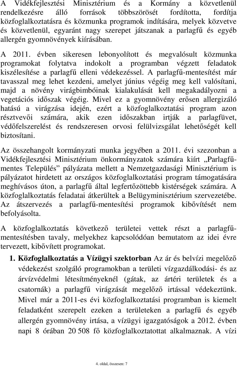 évben sikeresen lebonyolított és megvalósult közmunka programokat folytatva indokolt a programban végzett feladatok kiszélesítése a parlagfő elleni védekezéssel.