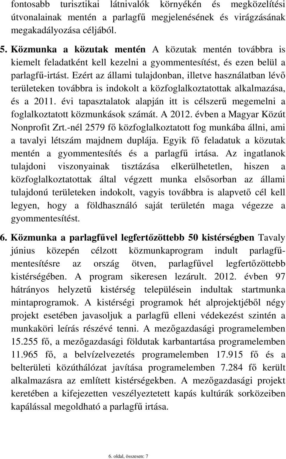 Ezért az állami tulajdonban, illetve használatban lévı területeken továbbra is indokolt a közfoglalkoztatottak alkalmazása, és a 2011.