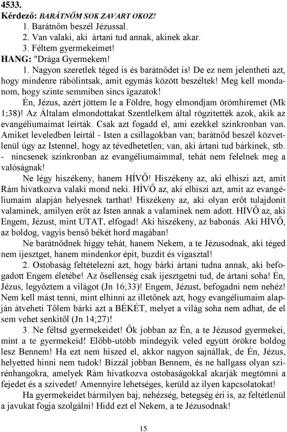 Én, Jézus, azért jöttem le a Földre, hogy elmondjam örömhíremet (Mk 1;38)! Az Általam elmondottakat Szentlelkem által rögzítették azok, akik az evangéliumaimat leírták.