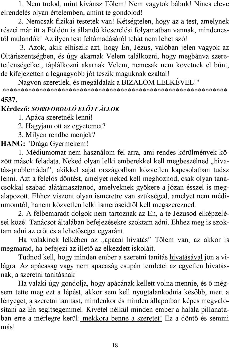 Azok, akik elhiszik azt, hogy Én, Jézus, valóban jelen vagyok az Oltáriszentségben, és úgy akarnak Velem találkozni, hogy megbánva szeretetlenségeiket, táplálkozni akarnak Velem, nemcsak nem követnek