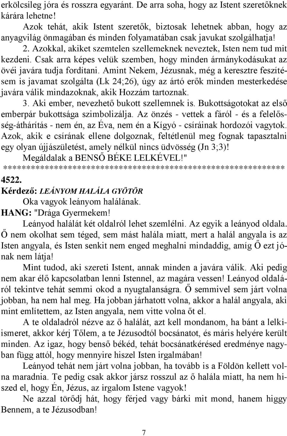 Azokkal, akiket szemtelen szellemeknek neveztek, Isten nem tud mit kezdeni. Csak arra képes velük szemben, hogy minden ármánykodásukat az övéi javára tudja fordítani.