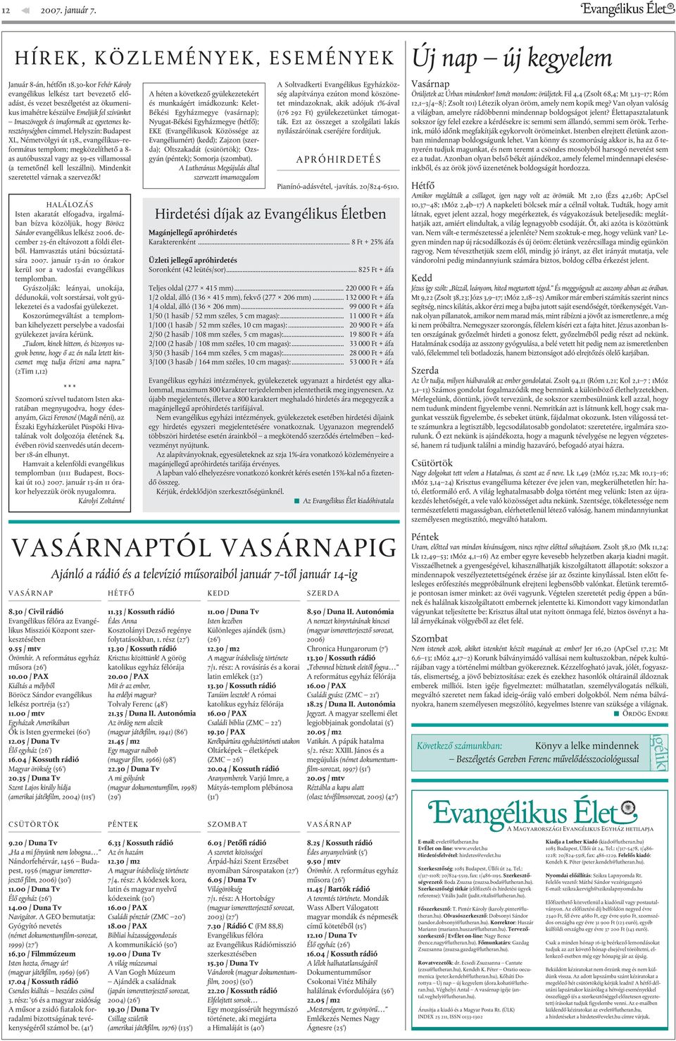 címmel. Helyszín: Budapest XI., Németvölgyi út 138., evangélikus református templom; megközelíthetõ a 8- as autóbusszal vagy az 59-es villamossal (a temetõnél kell leszállni).