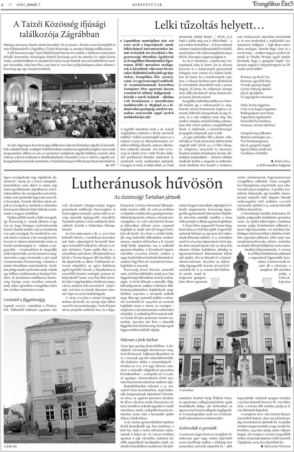 A dél-franciaországi Taizé faluból közel hatvan éve indult, a felekezeti határokon átívelõ, keresztény összefogást hirdetõ közösség 1978 óta minden év végén közös imára, zsoltáréneklésre és