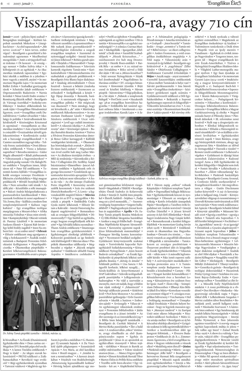 Beszélgetés a genetikáról a hittudományi egyetemen Mezõberényi mozgolódás Amit a névjegyekrõl tudni érdemes Öt koncert öt ország egy nemzet Dallos Szilvia titkai A költségvetés és az egyházak Az