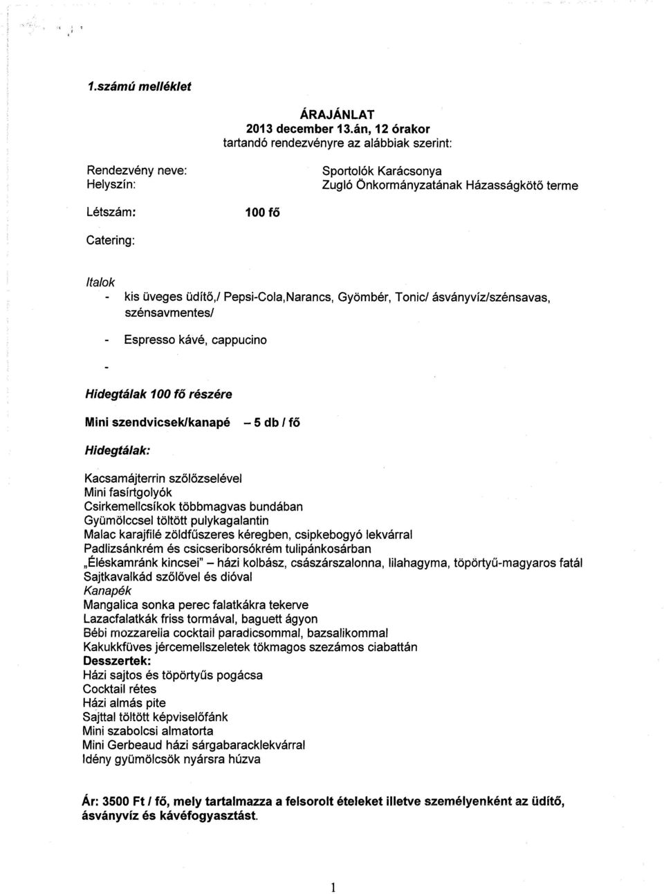 üdítő,/ Pepsi-Cola,Narancs, Gyömbér, Tonic/ ásványvíz/szénsavas, szénsavmentes/ - Espresso kávé, cappucino Hidegtálak 100 fő részére Mini szendvicsek/kanapé - 5 db / fő Hidegtálak: Kacsamájterrin