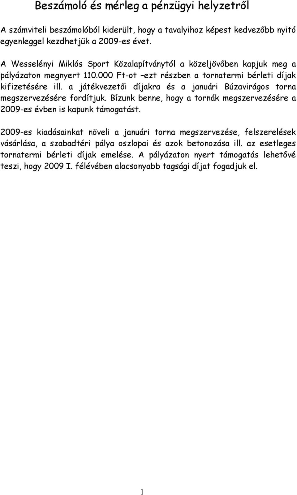 a játékvezetői díjakra és a januári Búzavirágos torna megszervezésére fordítjuk. Bízunk benne, hogy a tornák megszervezésére a 2009-es évben is kapunk támogatást.