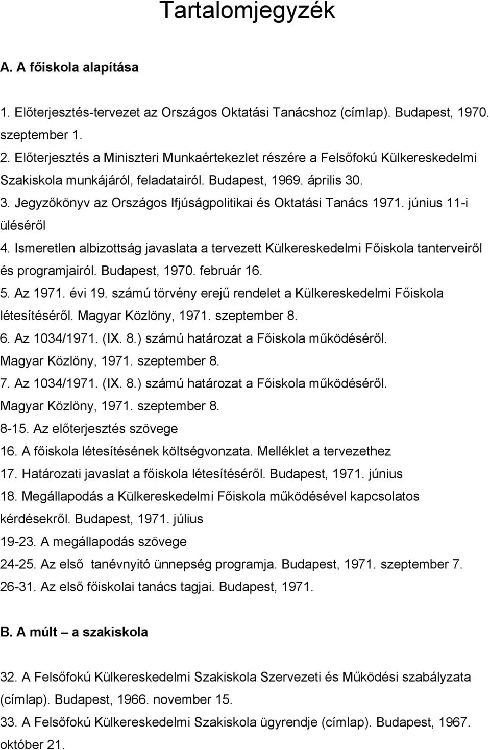 . 3. Jegyzőkönyv az Országos Ifjúságpolitikai és Oktatási Tanács 1971. június 11-i üléséről 4. Ismeretlen albizottság javaslata a tervezett Külkereskedelmi Főiskola tanterveiről és programjairól.