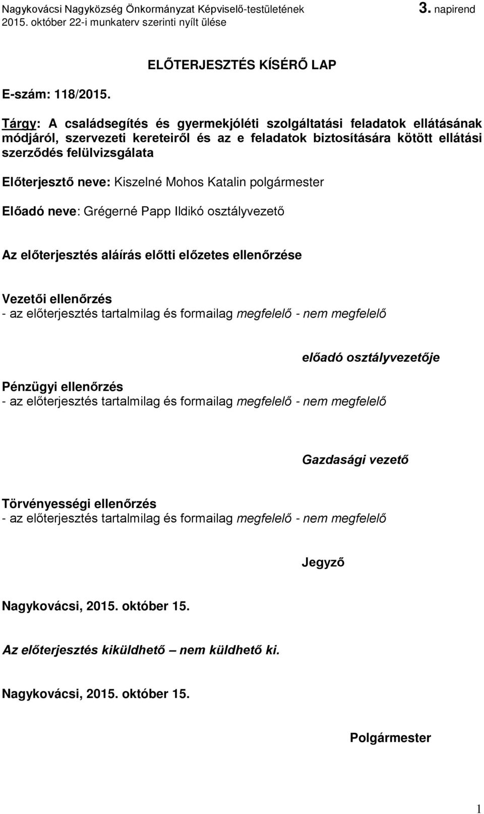 biztosítására kötött ellátási szerződés felülvizsgálata Előterjesztő neve: Kiszelné Mohos Katalin polgármester Előadó neve: Grégerné Papp