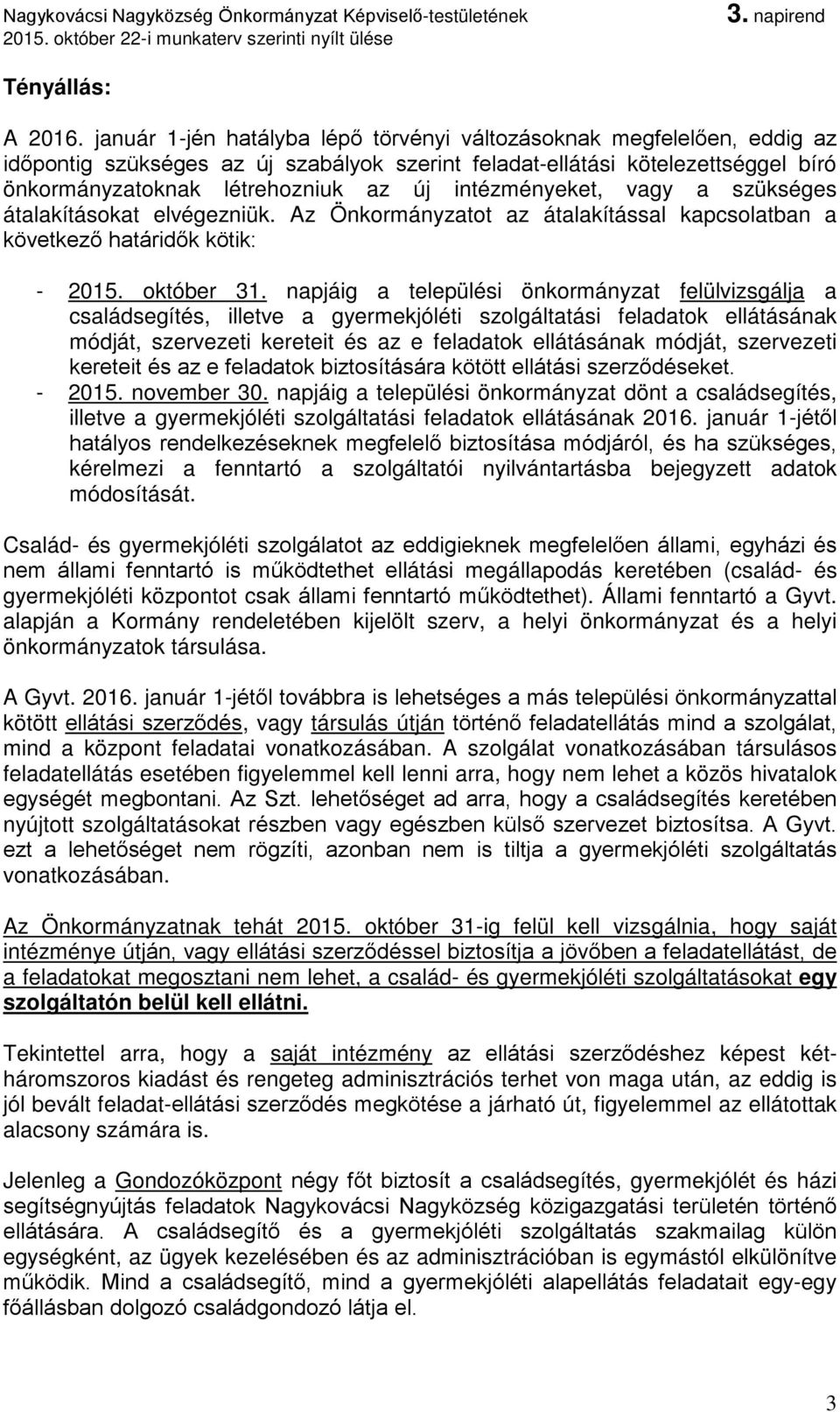 intézményeket, vagy a szükséges átalakításokat elvégezniük. Az Önkormányzatot az átalakítással kapcsolatban a következő határidők kötik: - 2015. október 31.