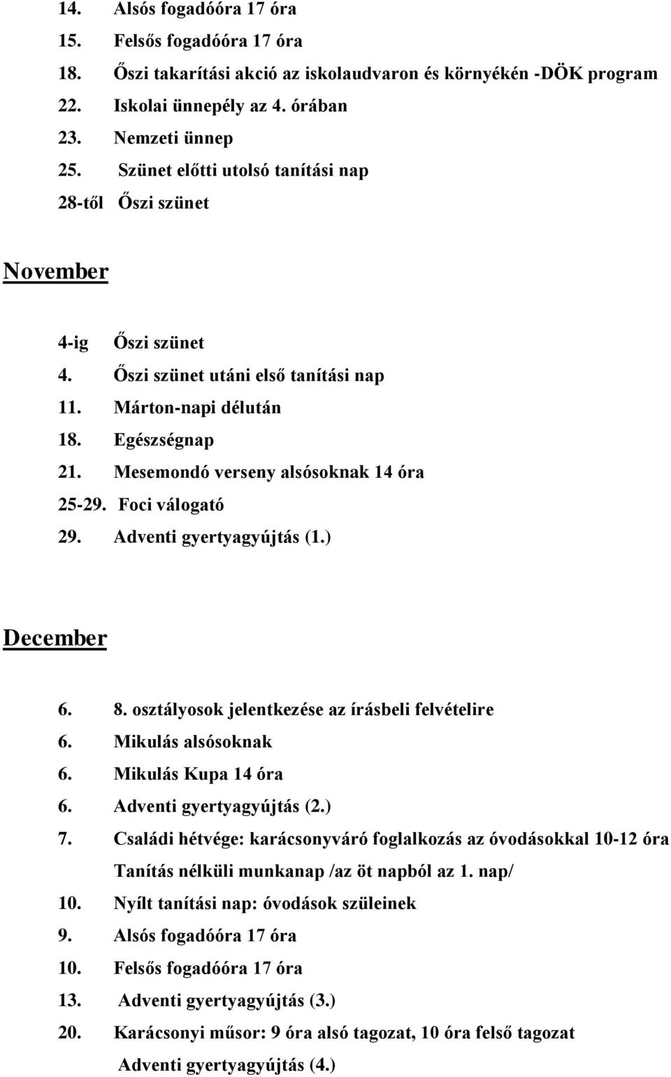 Mesemondó verseny alsósoknak 14 óra 25-29. Foci válogató 29. Adventi gyertyagyújtás (1.) December 6. 8. osztályosok jelentkezése az írásbeli felvételire 6. Mikulás alsósoknak 6. Mikulás Kupa 14 óra 6.