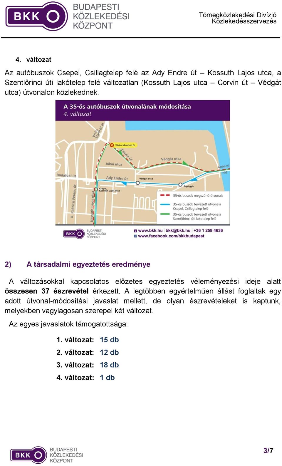 2) A társadalmi egyeztetés eredménye A változásokkal kapcsolatos előzetes egyeztetés véleményezési ideje alatt összesen 37 észrevétel érkezett.