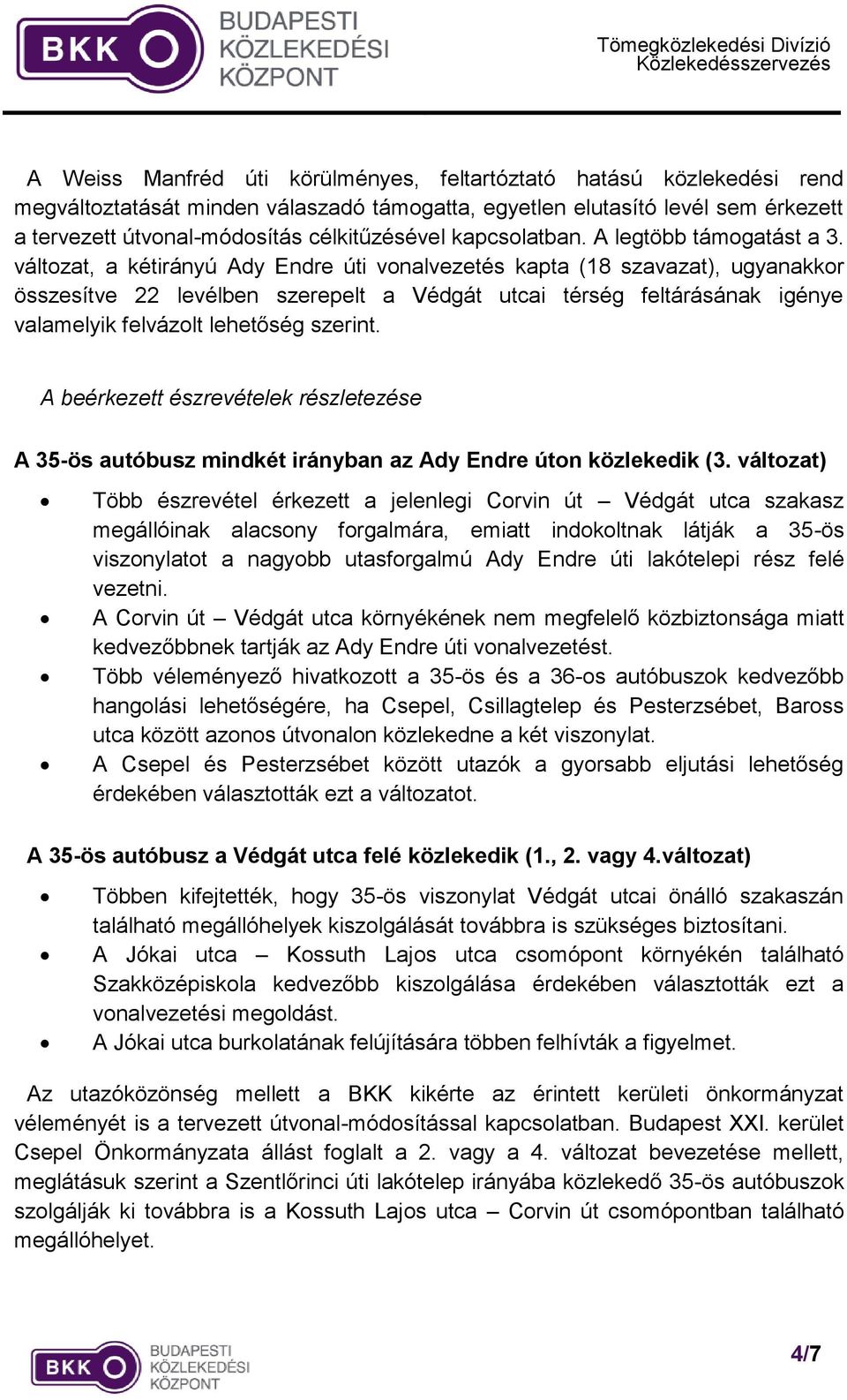 változat, a kétirányú Ady Endre úti vonalvezetés kapta (18 szavazat), ugyanakkor összesítve 22 levélben szerepelt a Védgát utcai térség feltárásának igénye valamelyik felvázolt lehetőség szerint.