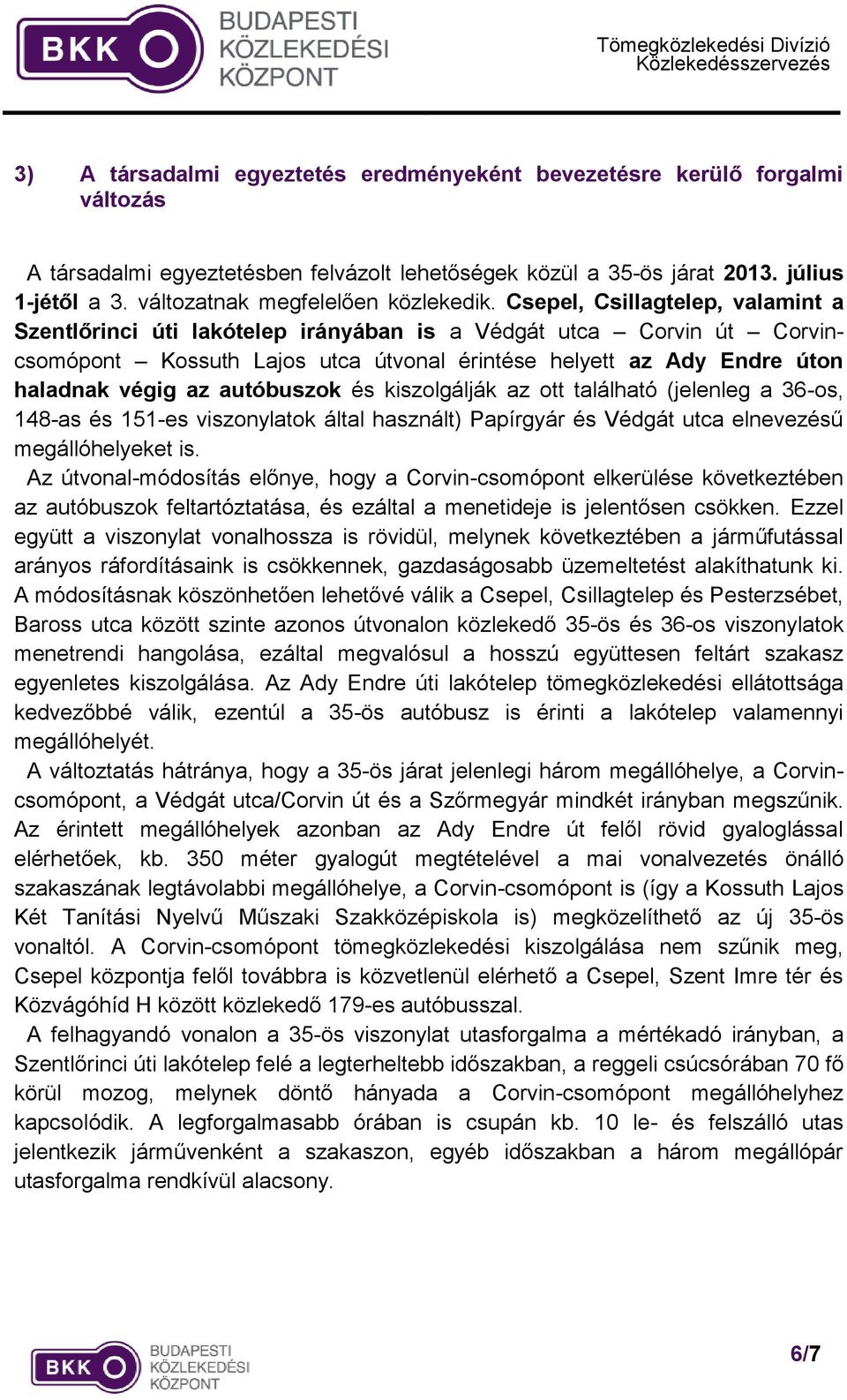 Csepel, Csillagtelep, valamint a Szentlőrinci úti lakótelep irányában is a Védgát utca Corvin út Corvincsomópont Kossuth Lajos utca útvonal érintése helyett az Ady Endre úton haladnak végig az