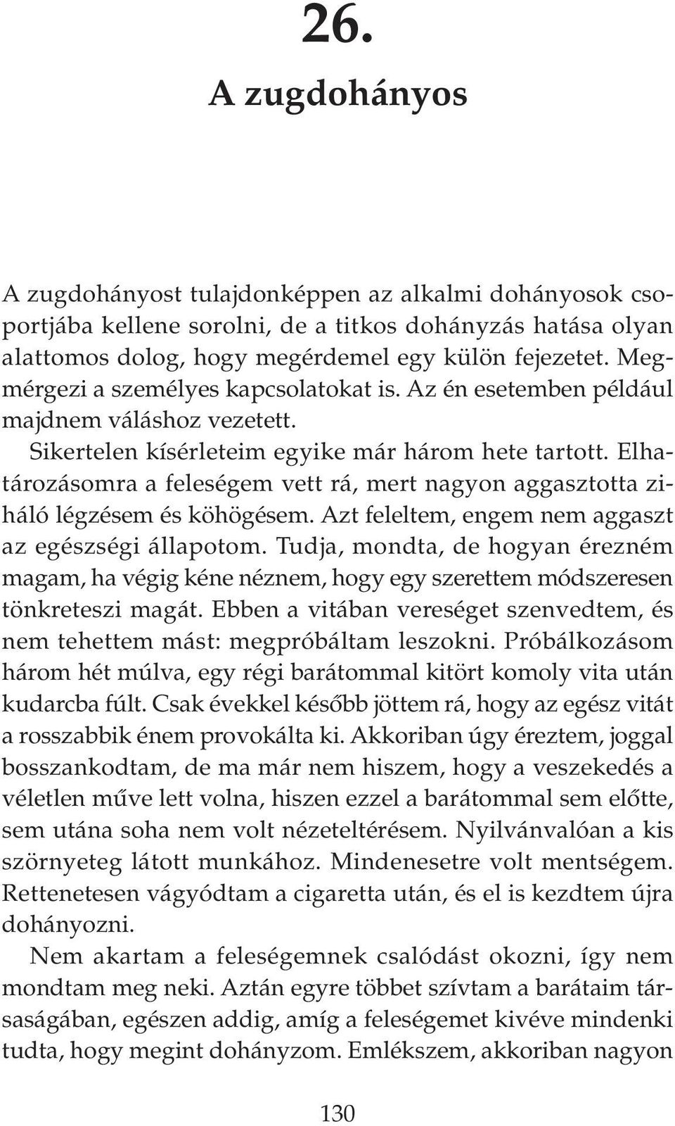 Elhatározásomra a feleségem vett rá, mert nagyon aggasztotta ziháló légzésem és köhögésem. Azt feleltem, engem nem aggaszt az egészségi állapotom.
