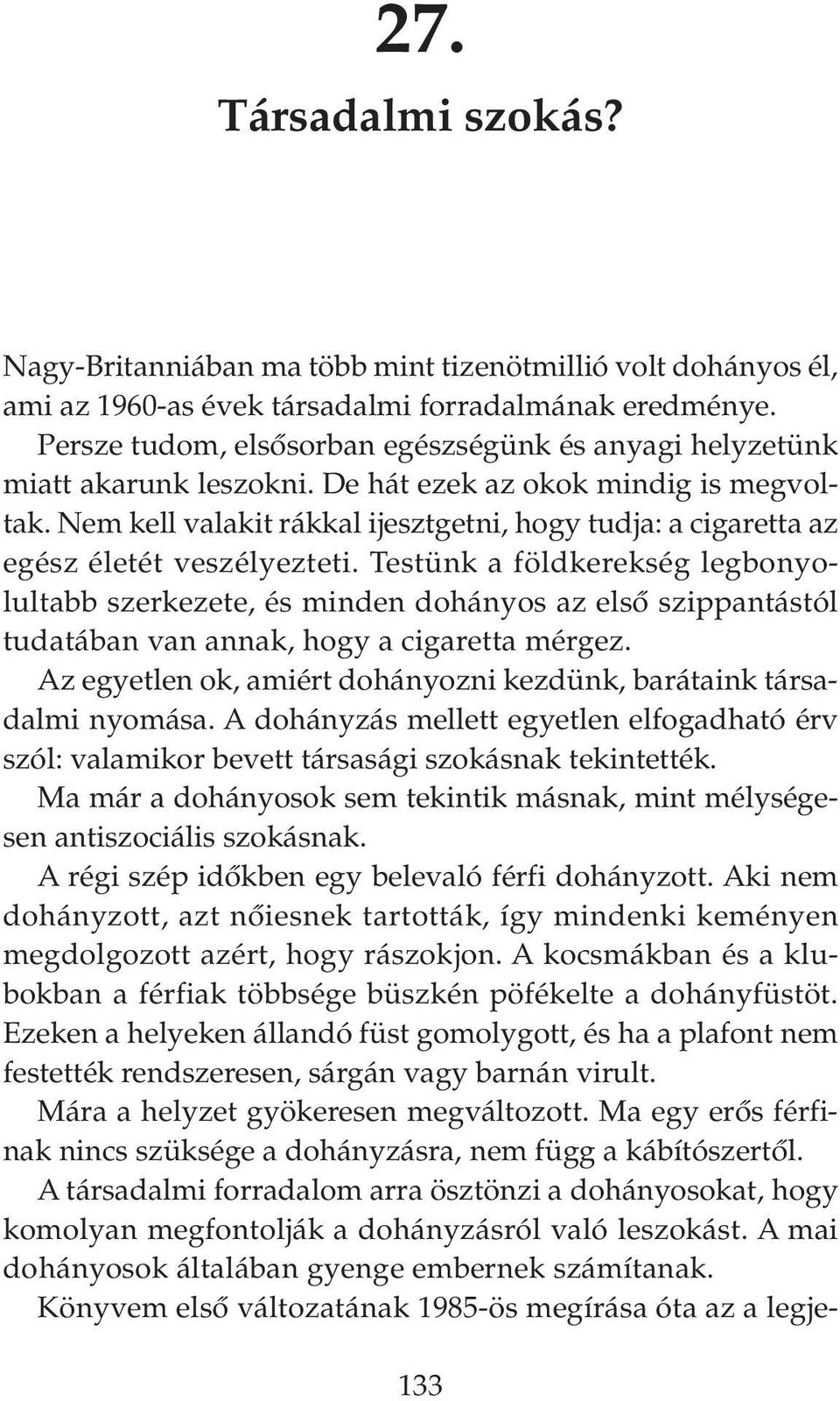 Nem kell valakit rákkal ijesztgetni, hogy tudja: a cigaretta az egész életét veszélyezteti.