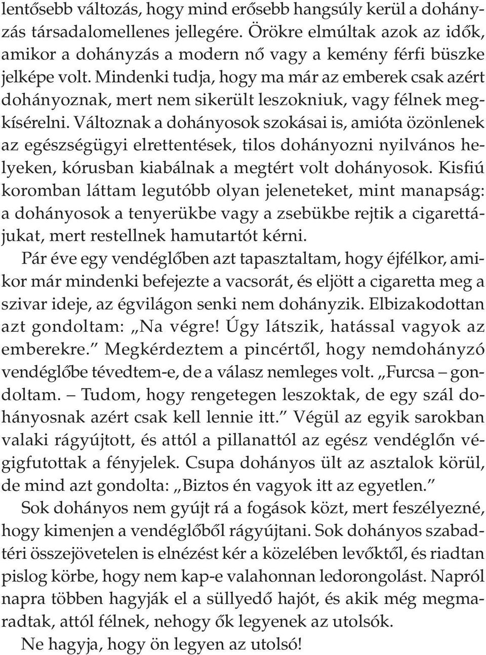 Változnak a dohányosok szokásai is, amióta özönlenek az egészségügyi elrettentések, tilos dohányozni nyilvános helyeken, kórusban kiabálnak a megtért volt dohányosok.