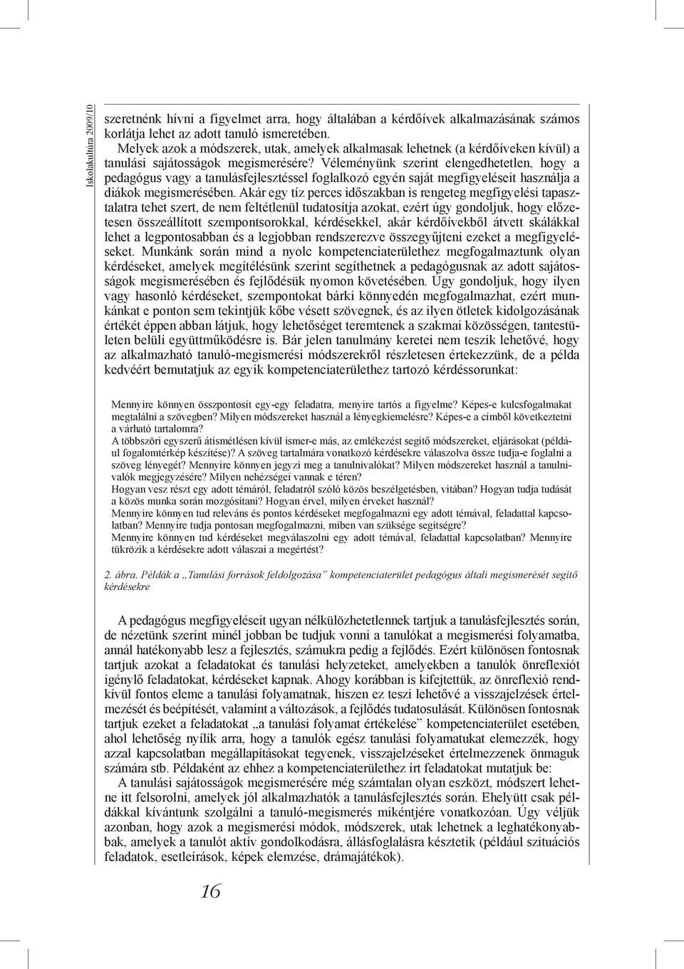 Véleményünk szerint elengedhetetlen, hogy a pedagógus vagy a tanulásfejlesztéssel foglalkozó egyén saját megfigyeléseit használja a diákok megismerésében.