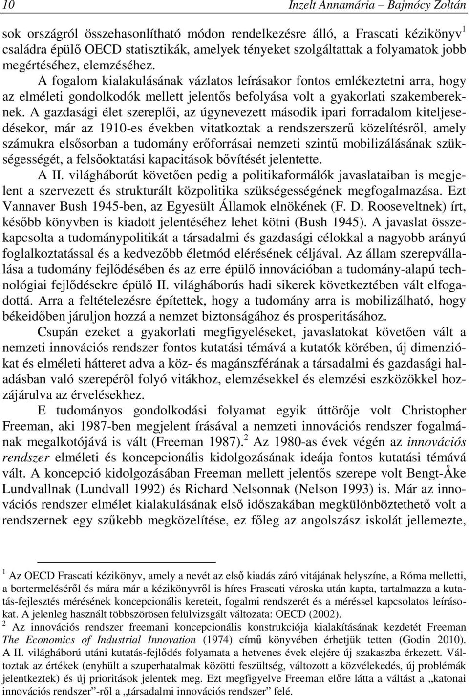 A gazdasági élet szereplői, az úgynevezett második ipari forradalom kiteljesedésekor, már az 1910-es években vitatkoztak a rendszerszerű közelítésről, amely számukra elsősorban a tudomány erőforrásai