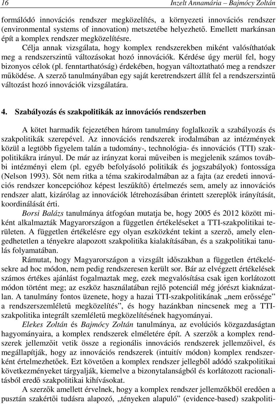 fenntarthatóság) érdekében, hogyan változtatható meg a rendszer működése. A szerző tanulmányában egy saját keretrendszert állít fel a rendszerszintű változást hozó innovációk vizsgálatára. 4.