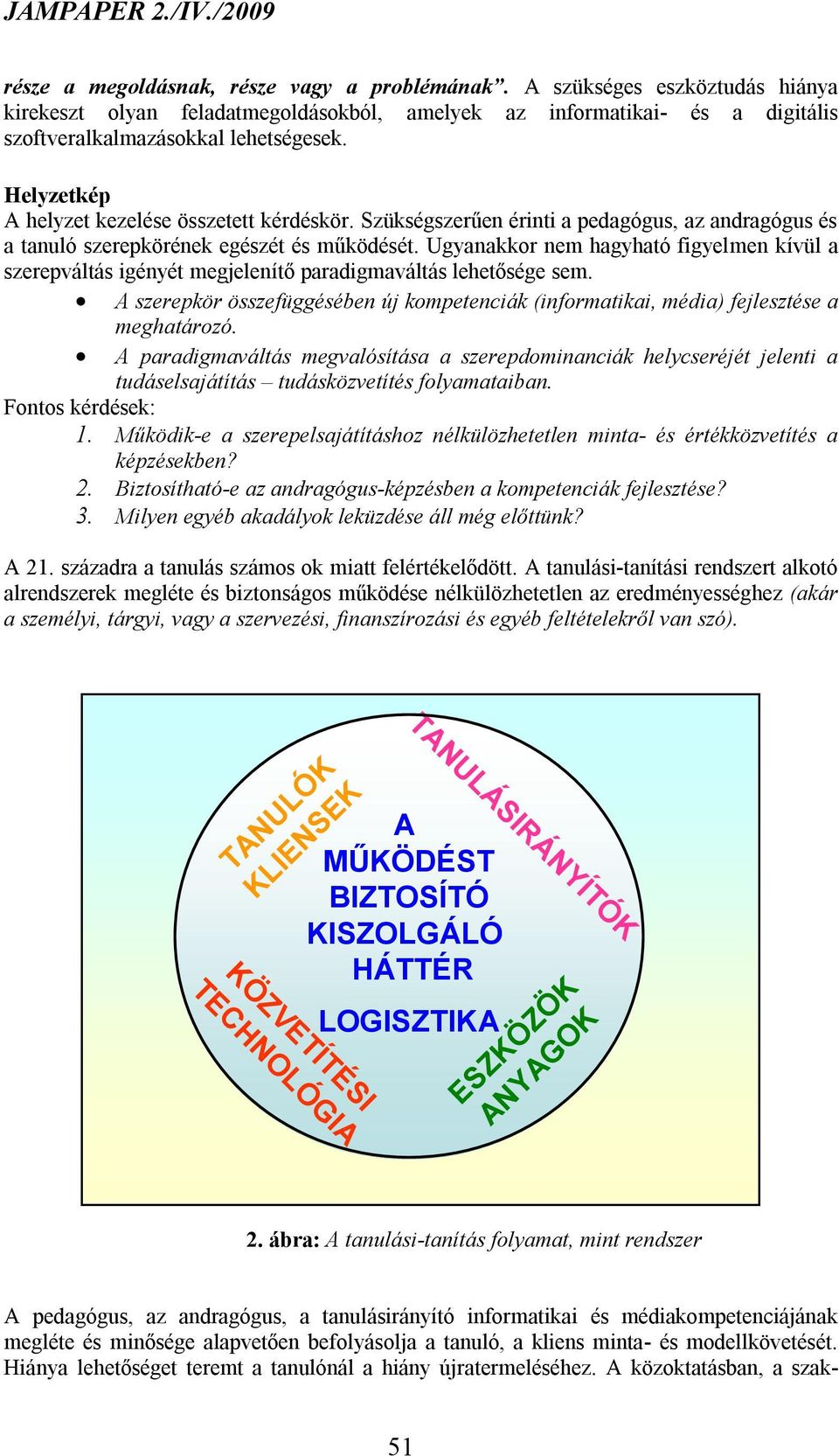 Ugyanakkor nem hagyható figyelmen kívül a szerepváltás igényét megjelenítő paradigmaváltás lehetősége sem. A szerepkör összefüggésében új kompetenciák (informatikai, média) fejlesztése a meghatározó.