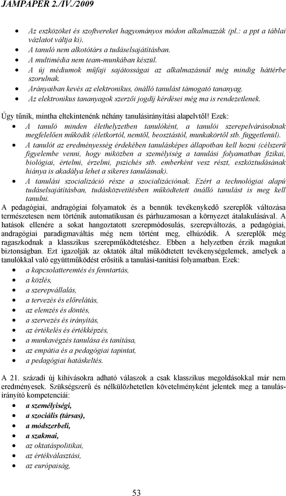 Az elektronikus tananyagok szerzői jogdíj kérdései még ma is rendezetlenek. Úgy tűnik, mintha eltekintenénk néhány tanulásirányítási alapelvtől!