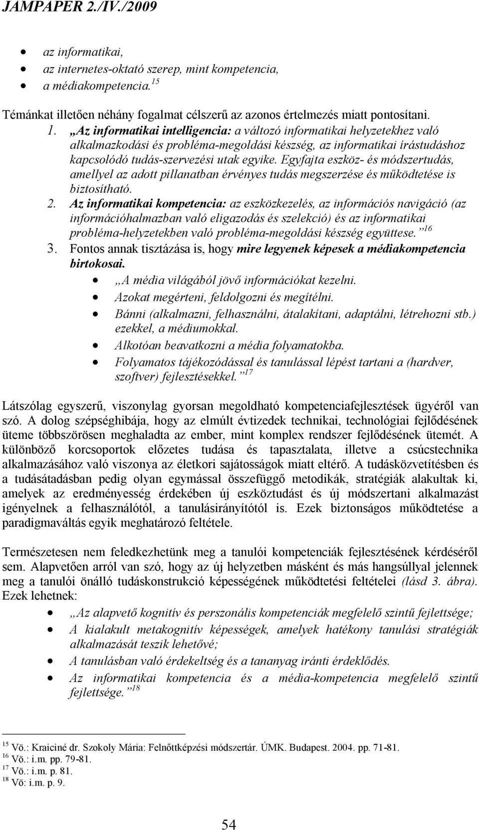 Az informatikai intelligencia: a változó informatikai helyzetekhez való alkalmazkodási és probléma-megoldási készség, az informatikai írástudáshoz kapcsolódó tudás-szervezési utak egyike.