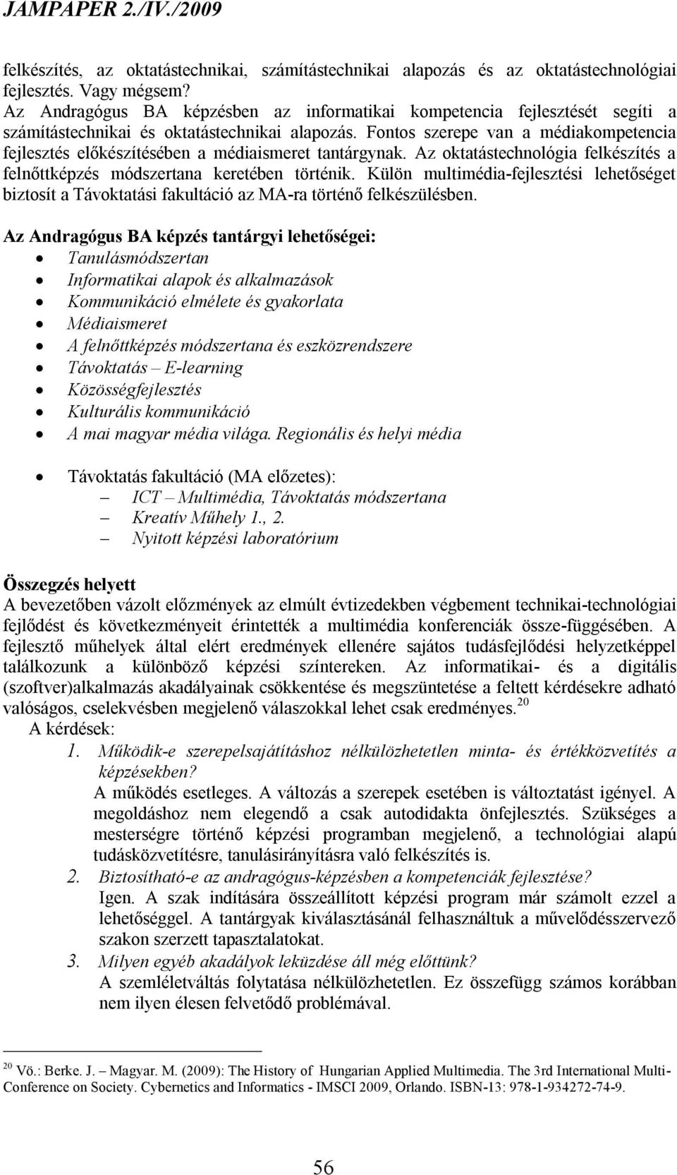 Fontos szerepe van a médiakompetencia fejlesztés előkészítésében a médiaismeret tantárgynak. Az oktatástechnológia felkészítés a felnőttképzés módszertana keretében történik.