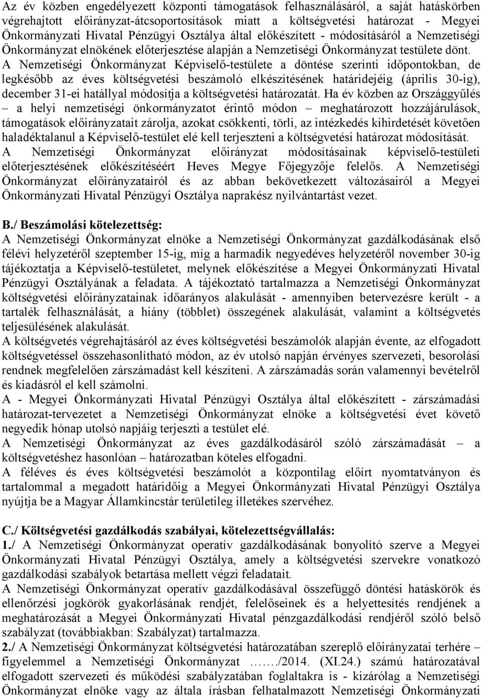 A Nemzetiségi Önkormányzat Képviselő-testülete a döntése szerinti időpontokban, de legkésőbb az éves költségvetési beszámoló elkészítésének határidejéig (április 30-ig), december 31-ei hatállyal