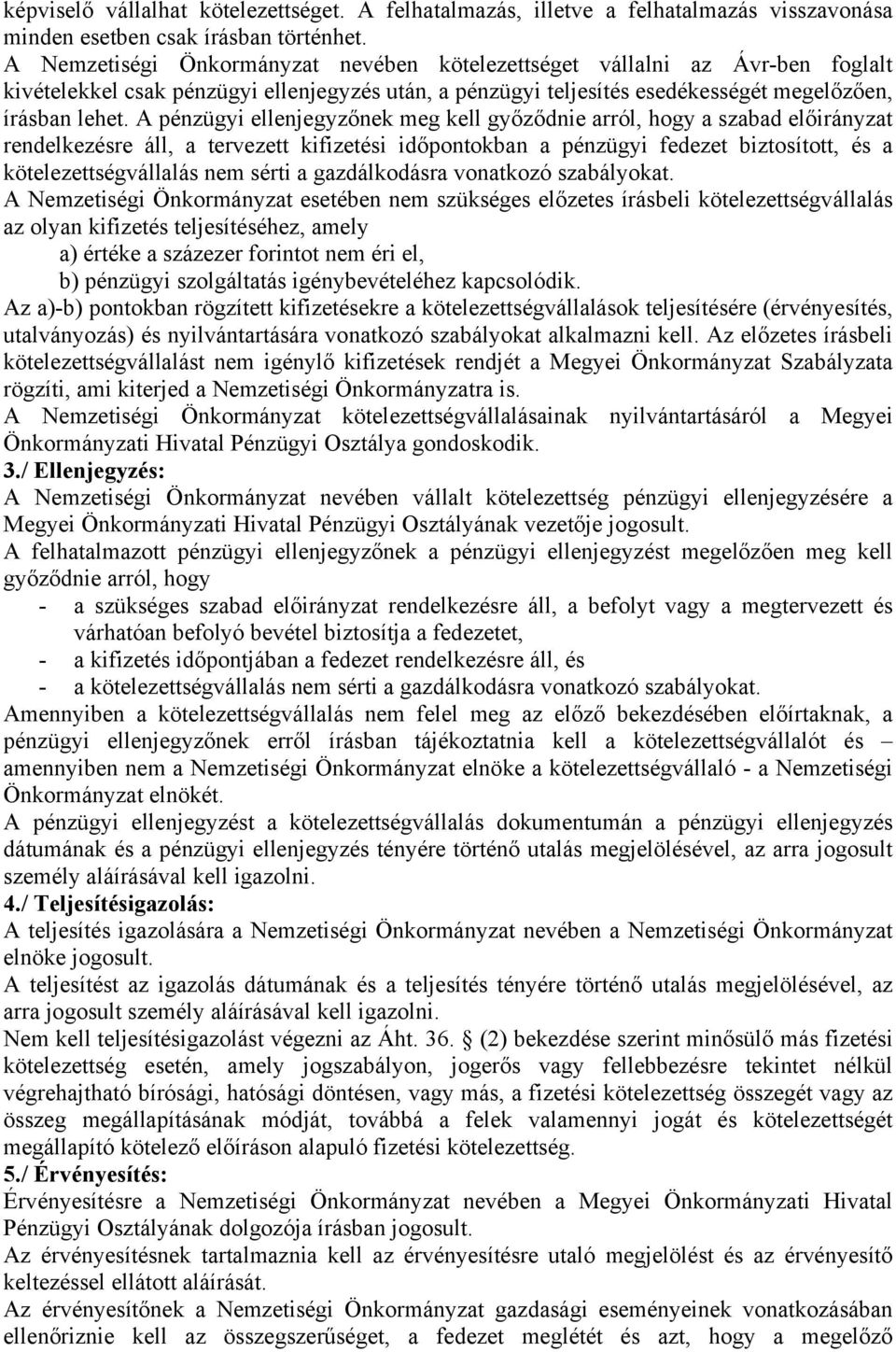 A pénzügyi ellenjegyzőnek meg kell győződnie arról, hogy a szabad előirányzat rendelkezésre áll, a tervezett kifizetési időpontokban a pénzügyi fedezet biztosított, és a kötelezettségvállalás nem