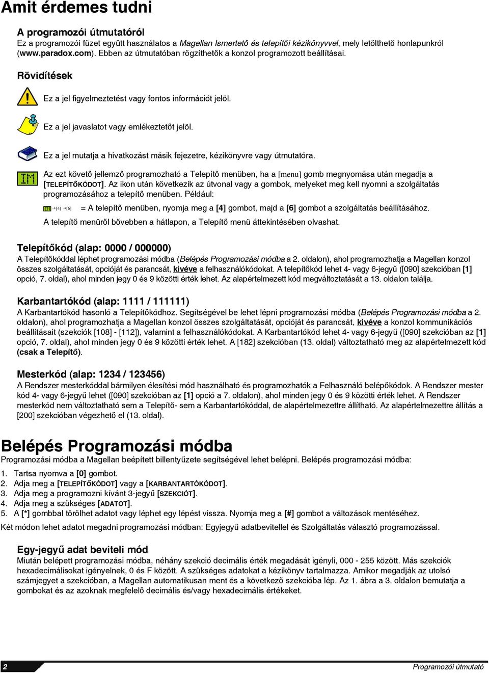 Ez a jel mutatja a hivatkozást másik fejezetre, kézikönyvre vagy útmutatóra. Az ezt követő jellemző programozható a Telepítő menüben, ha a [menu] gomb megnyomása után megadja a [TELEPÍTőKÓDOT].