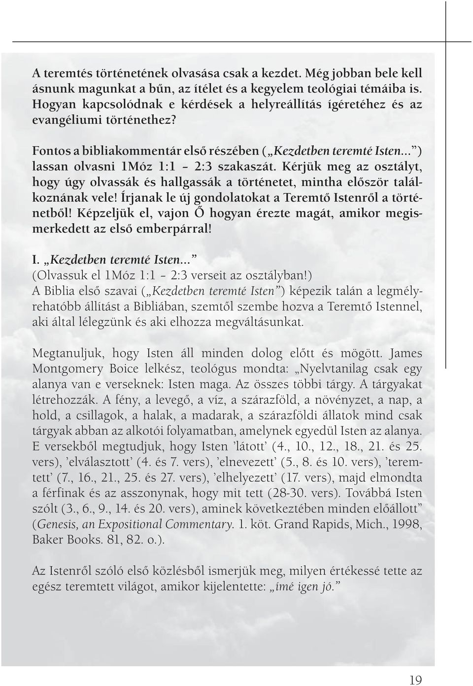 Kérjük meg az osztályt, hogy úgy olvassák és hallgassák a történetet, mintha először találkoznának vele! Írjanak le új gondolatokat a Teremtő Istenről a történetből!